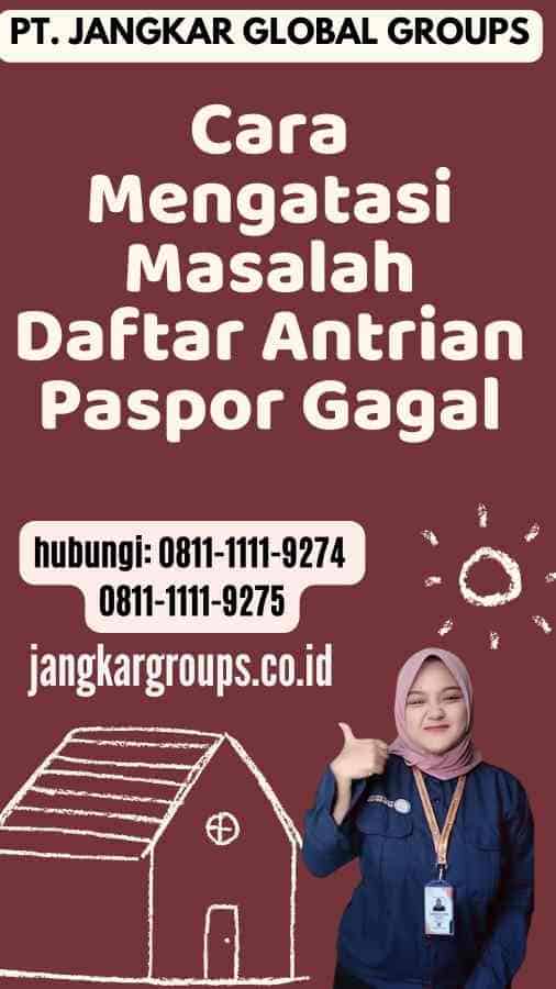 Cara Mengatasi Masalah Daftar Antrian Paspor Gagal