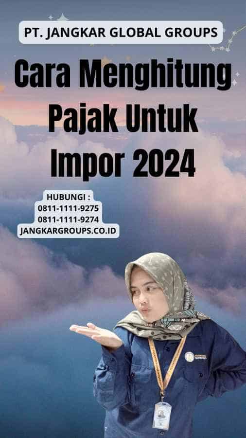 Cara Menghitung Pajak Untuk Impor 2024