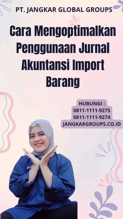 Cara Mengoptimalkan Penggunaan Jurnal Akuntansi Import Barang