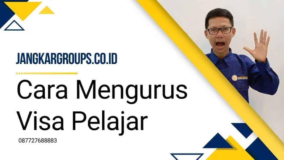 Cara Mengurus Visa Pelajar