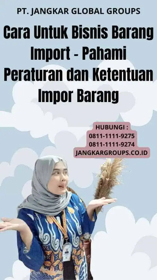 Cara Untuk Bisnis Barang Import - Pahami Peraturan dan Ketentuan Impor Barang