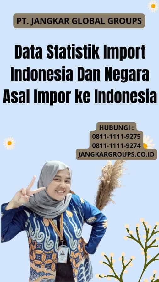 Data Statistik Import Indonesia Dan Negara Asal Impor ke Indonesia