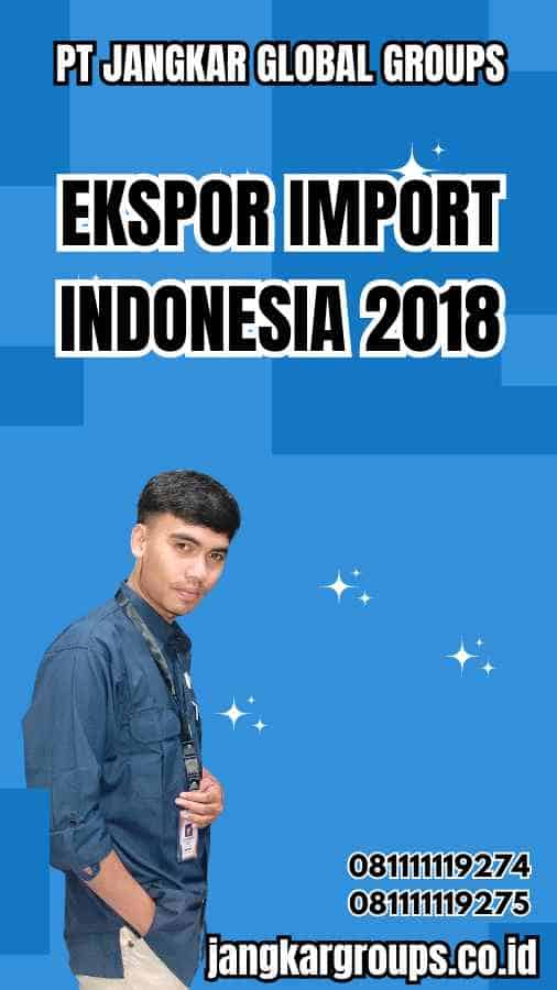 Ekspor Import Indonesia 2018