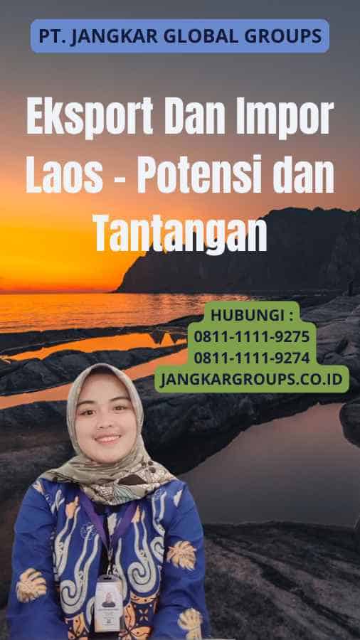 Eksport Dan Impor Laos - Potensi dan Tantangan