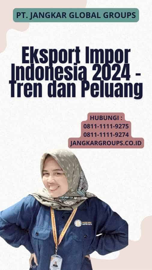 Eksport Impor Indonesia 2024 - Tren dan Peluang