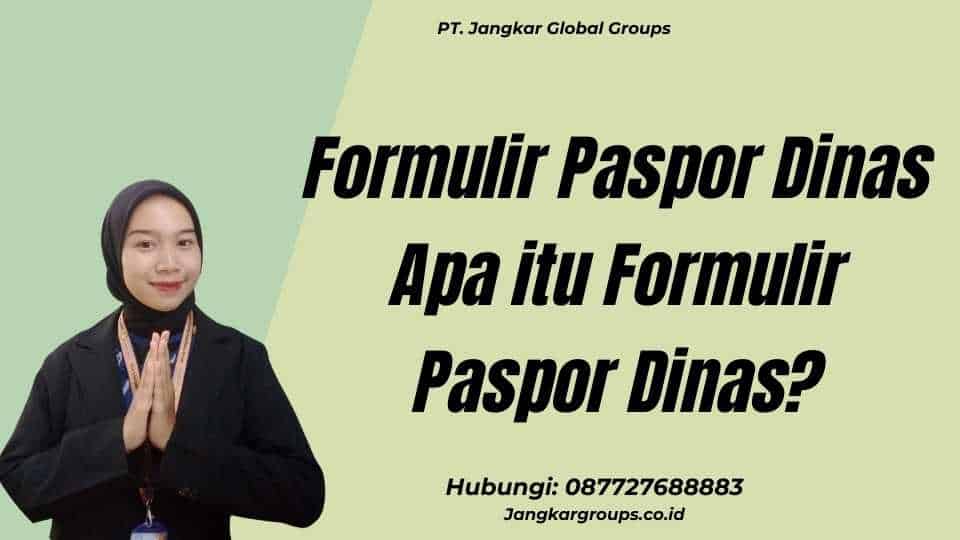 Formulir Paspor Dinas Apa itu Formulir Paspor Dinas?