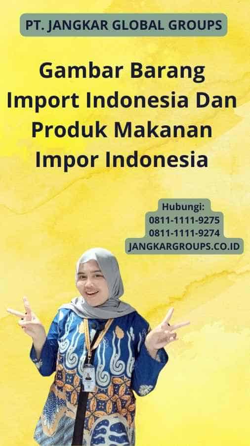 Gambar Barang Import Indonesia Dan Produk Makanan Impor Indonesia