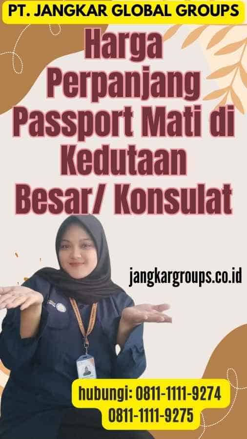 Harga Perpanjang Passport Mati di Kedutaan Besar Konsulat