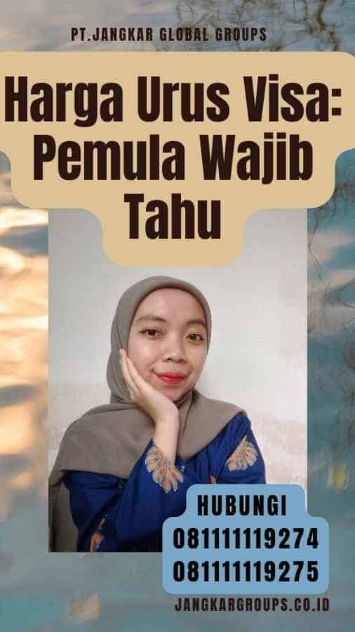 Harga Urus Visa Pemula Wajib Tahu