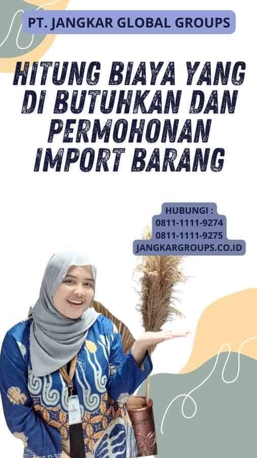 Hitung Biaya yang Di butuhkan Dan Permohonan Import Barang