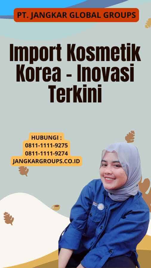 Import Kosmetik Korea - Inovasi Terkini