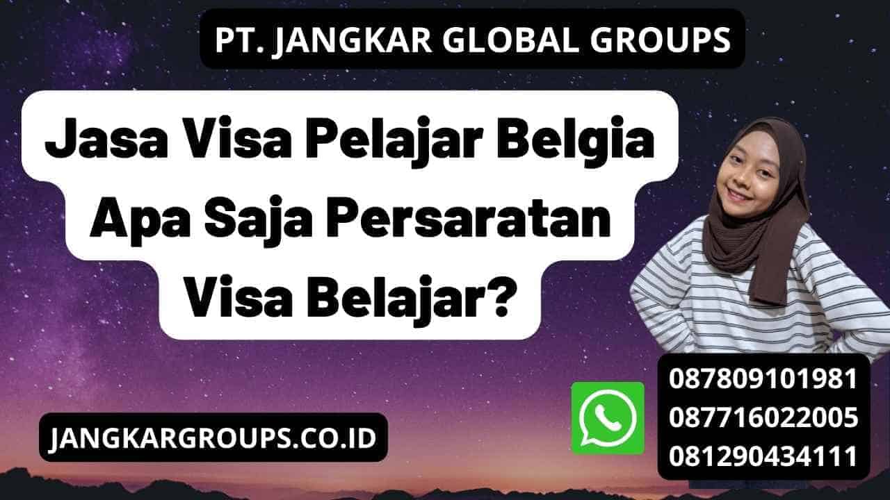 Jasa Visa Pelajar Belgia Apa Saja Persaratan Visa Belajar?