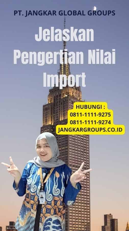 Jelaskan Pengertian Nilai Import