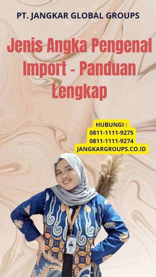 Jenis Angka Pengenal Import - Panduan Lengkap