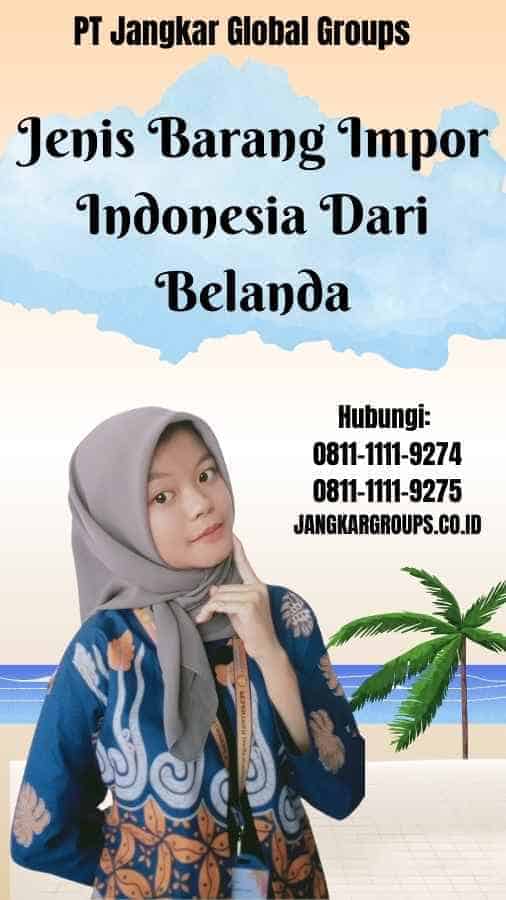 Jenis Barang Impor Indonesia Dari Belanda