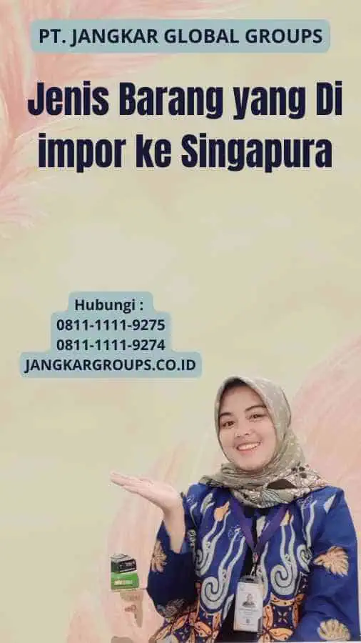 Jenis Barang yang Di impor ke Singapura