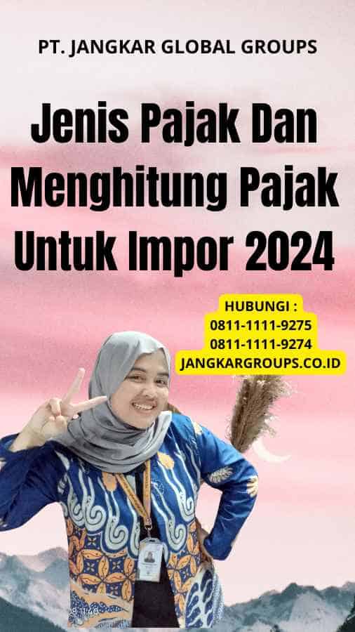 Jenis Pajak Dan Menghitung Pajak Untuk Impor 2024