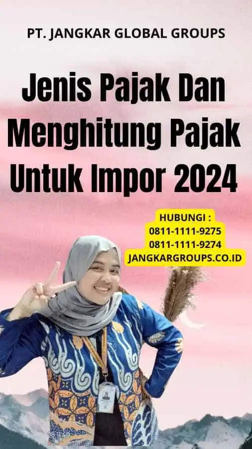 Jenis Pajak Dan Menghitung Pajak Untuk Impor 2024