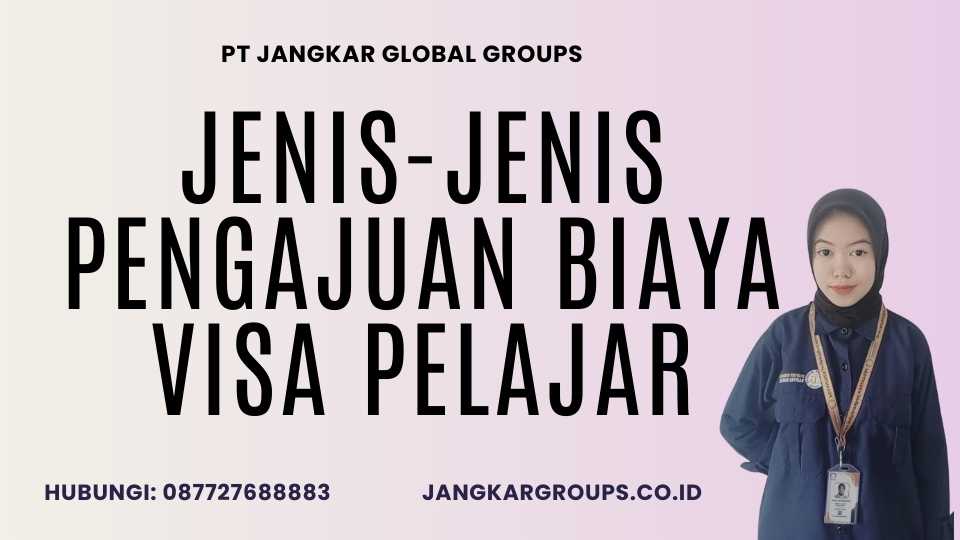 Jenis-jenis Pengajuan Biaya Visa Pelajar