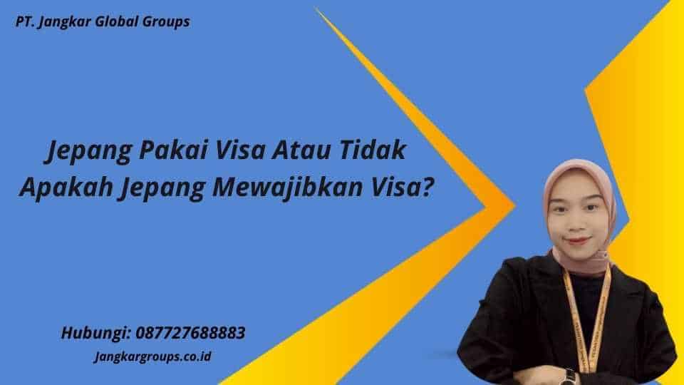 Jepang Pakai Visa Atau Tidak Apakah Jepang Mewajibkan Visa?