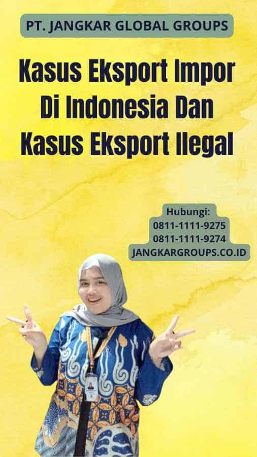 Kasus Eksport Impor Di Indonesia Dan Kasus Eksport Ilegal