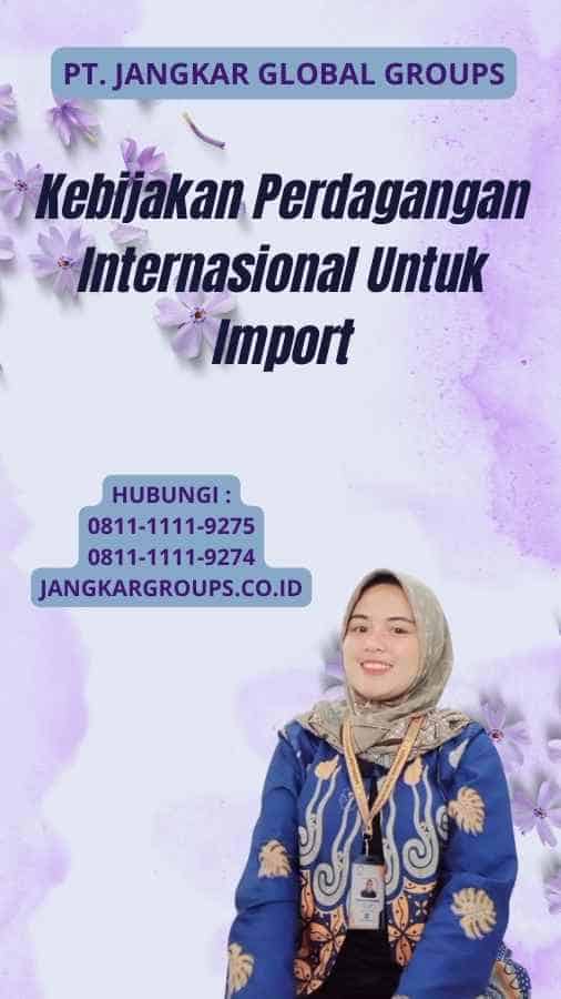 Kebijakan Perdagangan Internasional Untuk Import