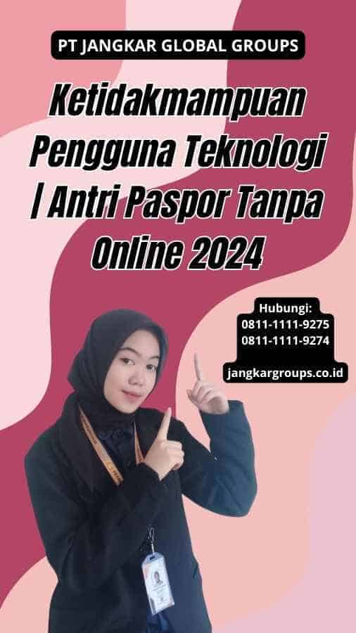 Ketidakmampuan Pengguna Teknologi Antri Paspor Tanpa Online 2024