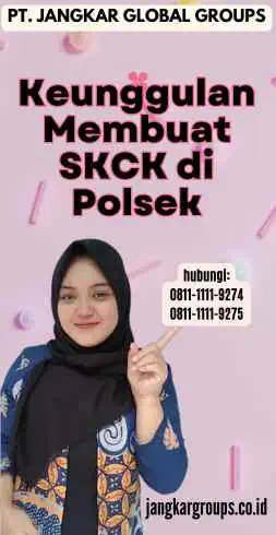 Keunggulan Membuat SKCK di Polsek