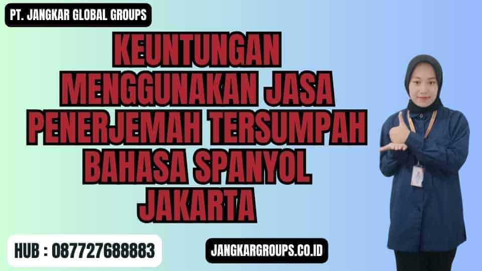 Keuntungan Menggunakan Jasa Penerjemah Tersumpah Bahasa Spanyol Jakarta