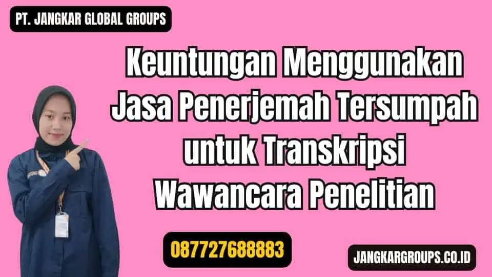 Keuntungan Menggunakan Jasa Penerjemah Tersumpah untuk Transkripsi Wawancara Penelitian