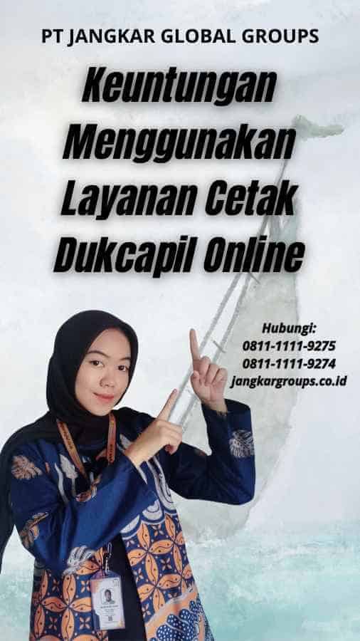 Keuntungan Menggunakan Layanan Cetak Dukcapil Online