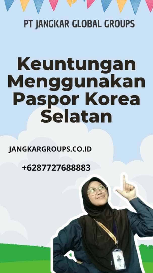 Keuntungan Menggunakan Paspor Korea Selatan