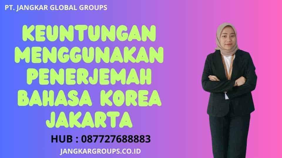 Keuntungan Menggunakan Penerjemah Bahasa Korea Jakarta