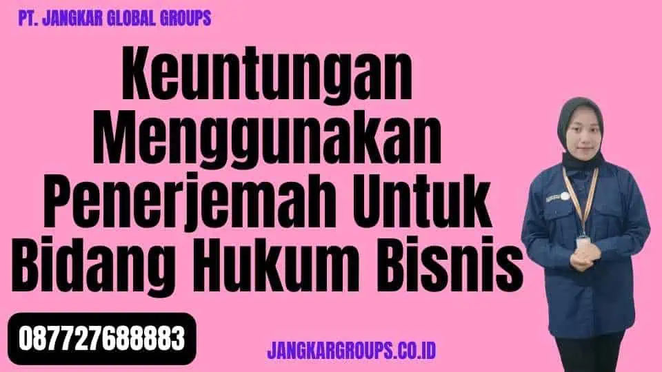 Keuntungan Menggunakan Penerjemah Untuk Bidang Hukum Bisnis