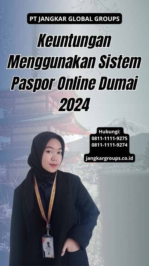 Keuntungan Menggunakan Sistem Paspor Online Dumai 2024