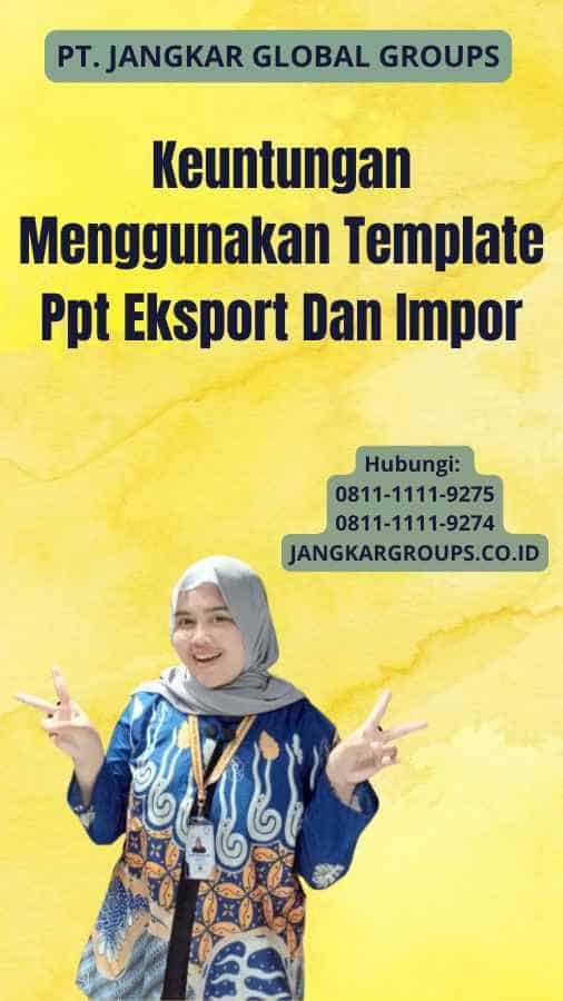 Keuntungan Menggunakan Template Ppt Eksport Dan Impor