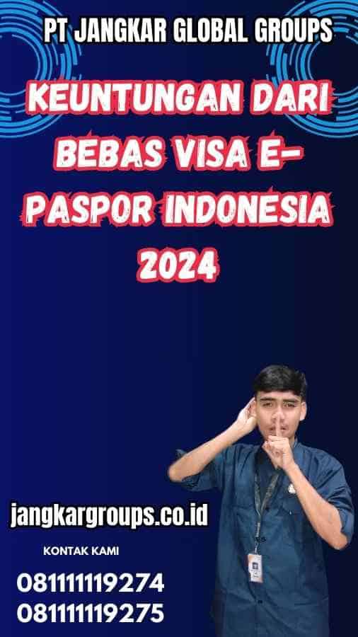 Keuntungan dari Bebas Visa E-Paspor Indonesia 2024 - Bebas Visa E-Paspor Indonesia