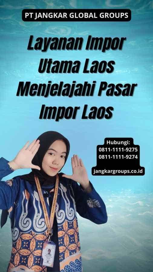 Layanan Impor Utama Laos Menjelajahi Pasar Impor Laos