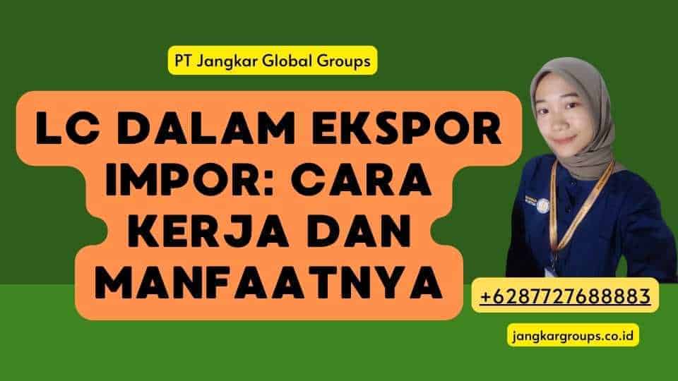 Lc Dalam Ekspor Impor: Cara Kerja dan Manfaatnya