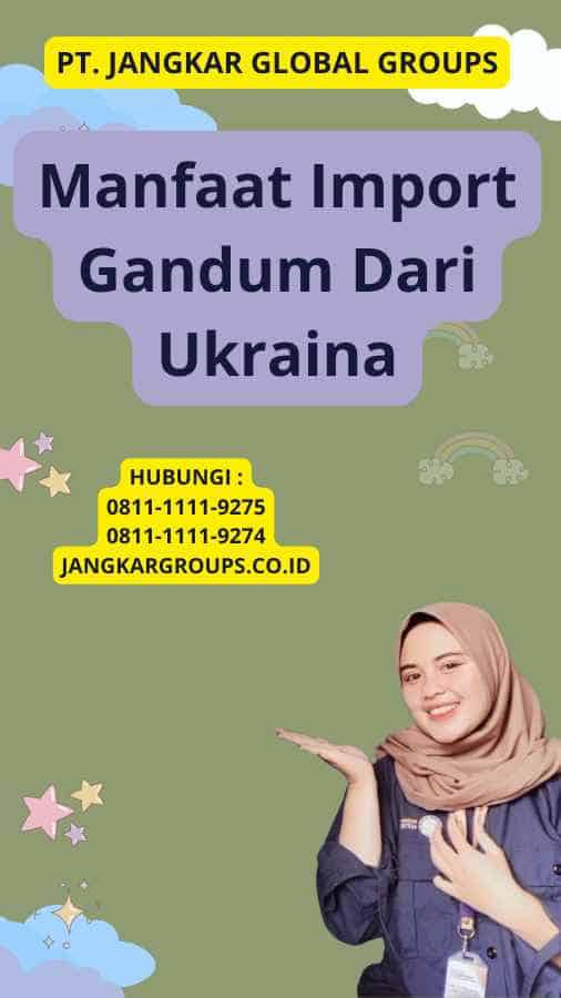 Manfaat Import Gandum Dari Ukraina