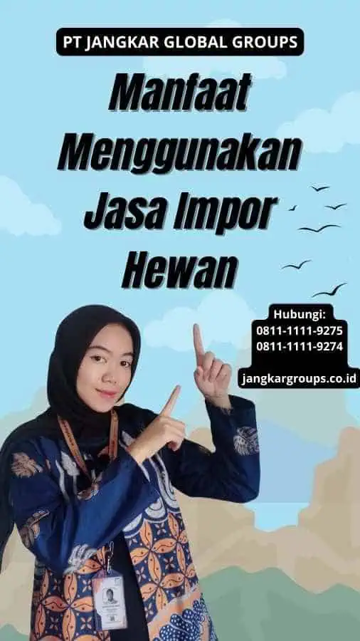 Manfaat Menggunakan Jasa Impor Hewan