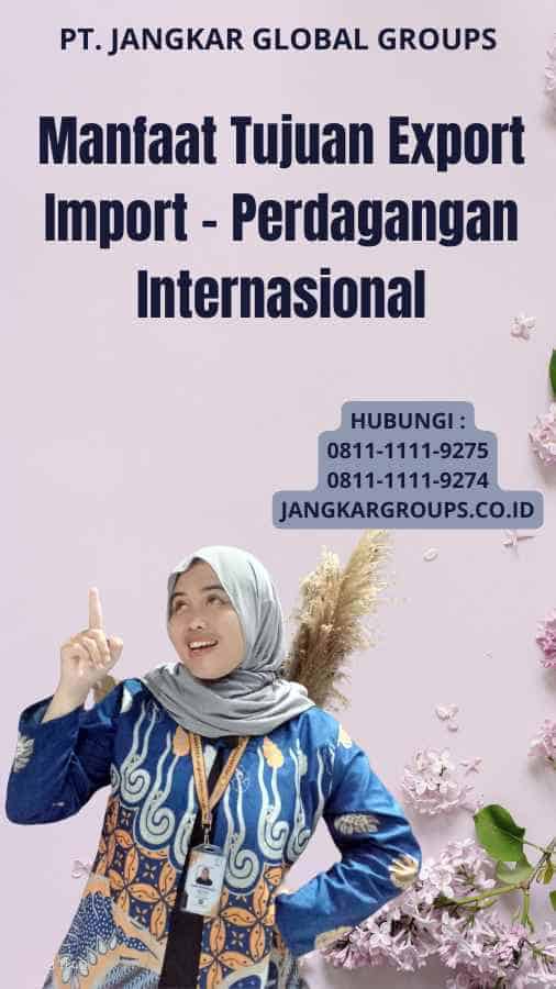 Manfaat Tujuan Export Import - Perdagangan Internasional