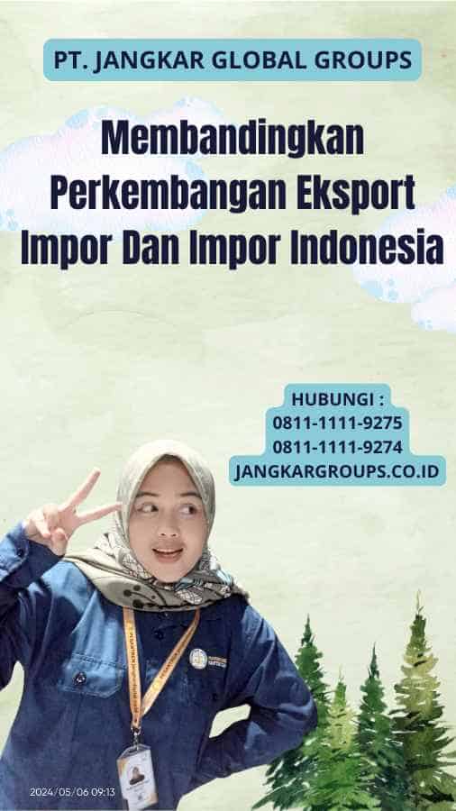 Membandingkan Perkembangan Eksport Impor Dan Impor Indonesia