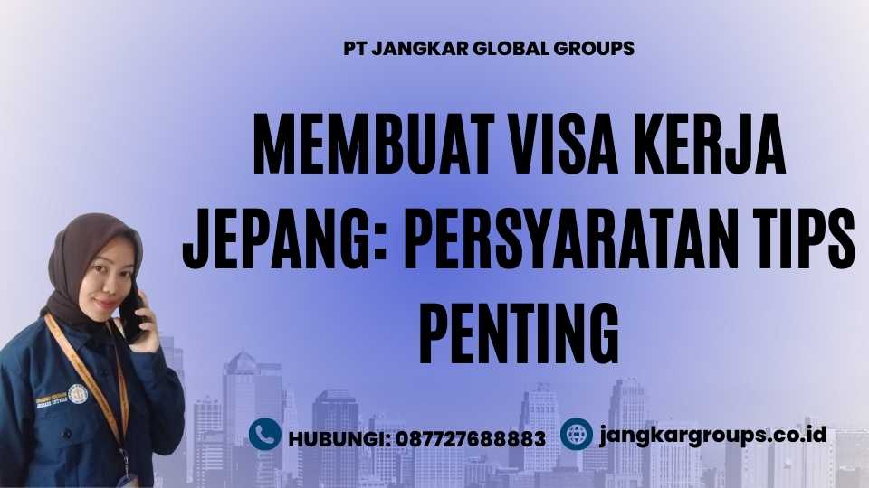 Membuat Visa Kerja Jepang: Persyaratan Tips Penting