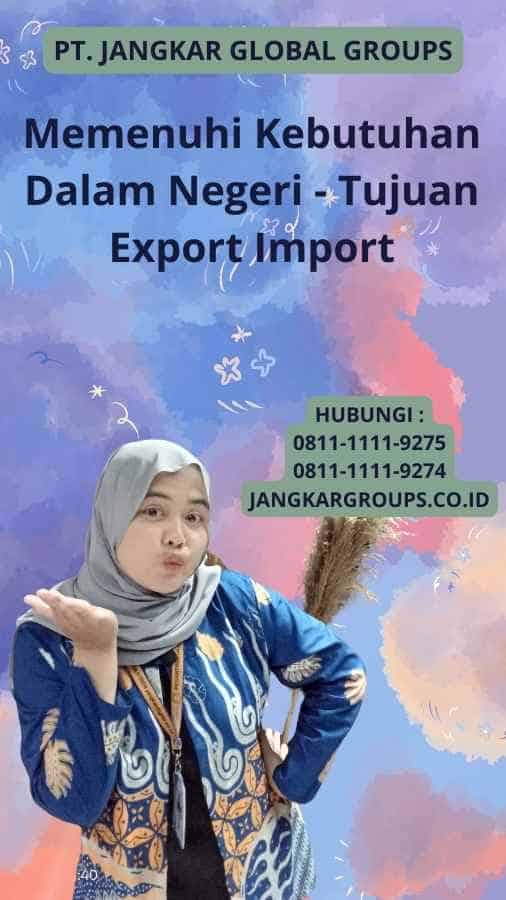 Memenuhi Kebutuhan Dalam Negeri - Tujuan Export Import