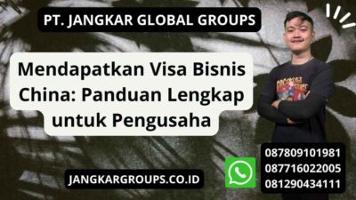 Mendapatkan Visa Bisnis China: Panduan Lengkap untuk Pengusaha