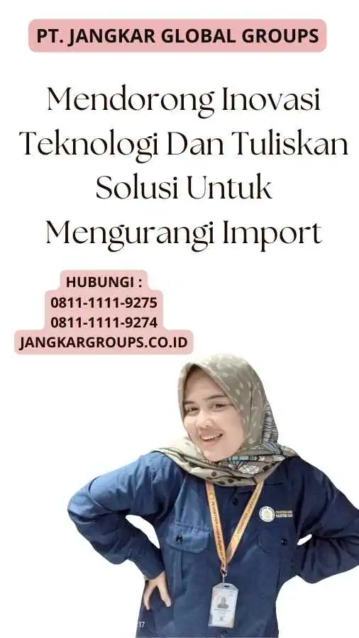 Mendorong Inovasi Teknologi Dan Tuliskan Solusi Untuk Mengurangi Import