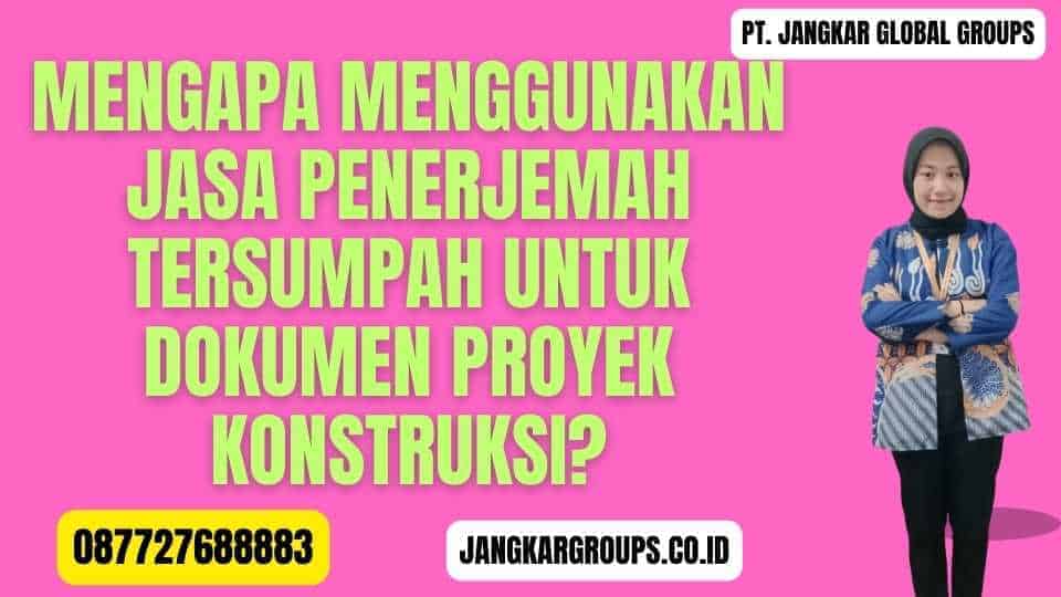 Mengapa Menggunakan Jasa Penerjemah Tersumpah untuk Dokumen Proyek Konstruksi