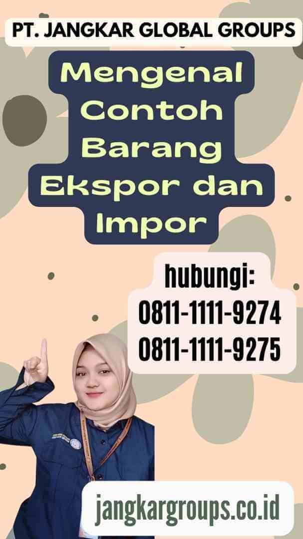 Mengenal Contoh Barang Ekspor dan Impor