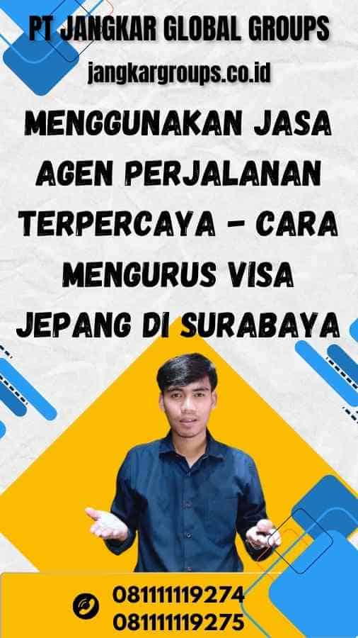 Menggunakan Jasa Agen Perjalanan Terpercaya - Cara Mengurus Visa Jepang Di Surabaya